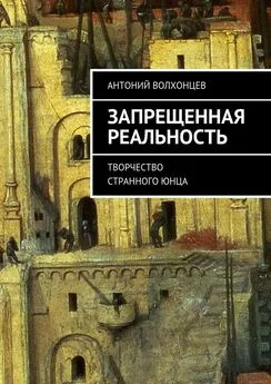 Антоний Волхонцев - Запрещенная реальность. Творчество странного юнца