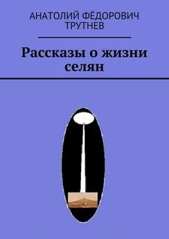 Анатолий Трутнев - Рассказы о жизни селян