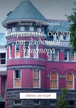 Виктор Вержбицкий - Страшные сказки от дядюшки Виктора. Сборник рассказов