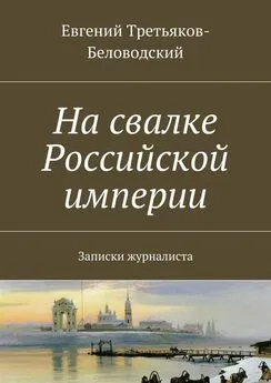 Евгений Третьяков-Беловодский - На свалке Российской империи. Записки журналиста