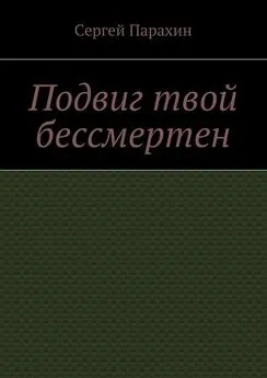 Сергей Парахин - Подвиг твой бессмертен