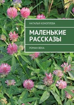 Наталья Коноплева - Маленькие рассказы. Роман века