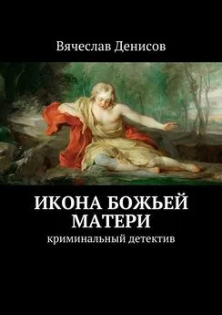 Вячеслав Денисов - Икона Божьей Матери. Криминальный детектив