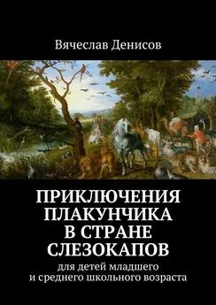 Вячеслав Денисов - Приключения Плакунчика в стране Слезокапов. Для детей младшего и среднего школьного возраста