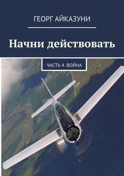 Георг Айказуни - Начни действовать. Часть 4. Война