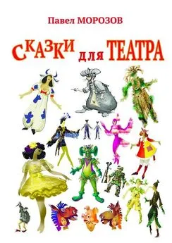 Павел Морозов - Сказки для ТЕАТРА. Пьесы для детей