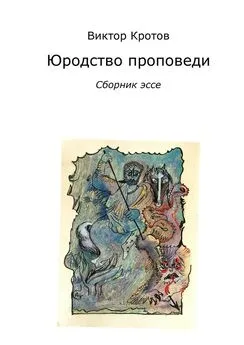 Виктор Кротов - Юродство проповеди. Сборник эссе