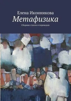 Елена Иконникова - Метафизика. Сборник стихов и переводов