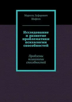 Марсель Шафеев - Исследование и развитие проблематики психологии способностей. Проблемы психологии способностей