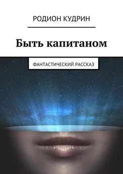 Родион Кудрин - Быть капитаном. Фантастический рассказ