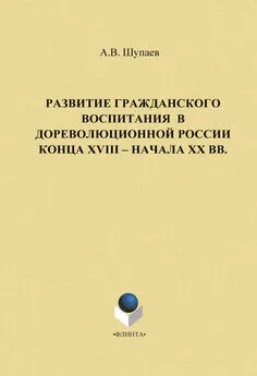 А. Шупаев - Развитие гражданского воспитания в дореволюционной России конца XVIII – начала XX вв.