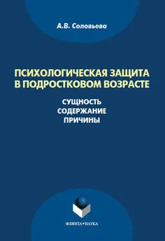 Анна Соловьева - Психологическая защита в подростковом возрасте. Сущность, содержание, причины