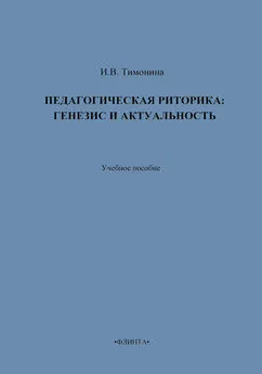 И. Тимонина - Педагогическая риторика: генезис и актуальность. Учебное пособие