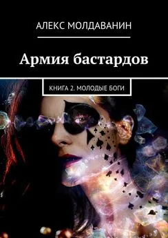 Алекс Молдаванин - Армия бастардов. Книга 2. Молодые боги