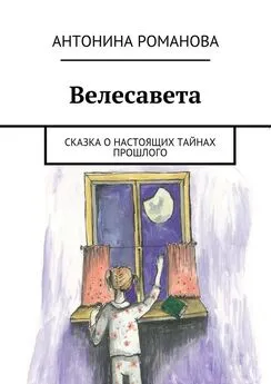 Антонина Романова - Велесавета. Сказка о настоящих тайнах прошлого