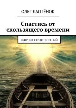 Олег Лаптёнок - Спастись от скользящего времени. Сборник стихотворений