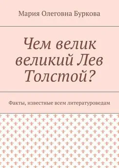 Мария Буркова - Чем велик великий Лев Толстой? Факты, известные всем литературоведам