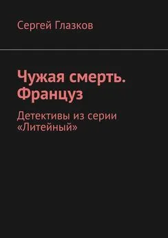 Сергей Глазков - Чужая смерть. Француз. Детективы из серии «Литейный»