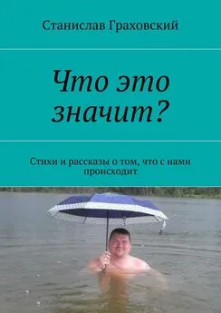 Станислав Граховский - Что это значит? Стихи и рассказы о том, что с нами происходит