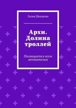 Лилия Шакирова - Архи. Долина троллей. Посвящается всем мечтателям