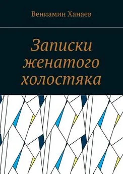 Вениамин Ханаев - Записки женатого холостяка