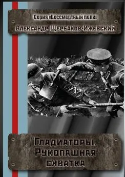 Александр Щербаков-Ижевский - Гладиаторы. Рукопашная схватка. Серия «Бессмертный полк»