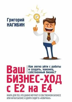 Григорий Нагибин - Ваш бизнес-ход с Е2 на Е4. Книга для тех, кто долго мечтает о собственном бизнесе или начал бизнес и долго сидит в «новичках»