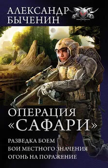 Александр Быченин - Операция «Сафари»: Разведка боем. Бои местного значения. Огонь на поражение (сборник)