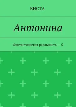 Виста - Антонина. Фантастическая реальность – 5