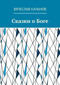 Вячеслав Кальнов - Сказки о Боге