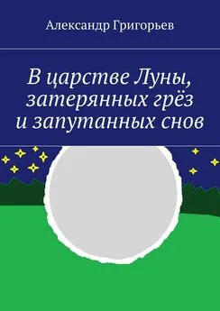 Александр Григорьев - В царстве Луны, затерянных грёз и запутанных снов