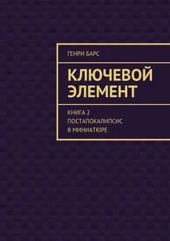 Генри Барс - Ключевой элемент. Книга 2. Постапокалипсис в миниатюре