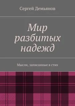 Сергей Демьянов - Мир разбитых надежд. Мысли, записанные в стих