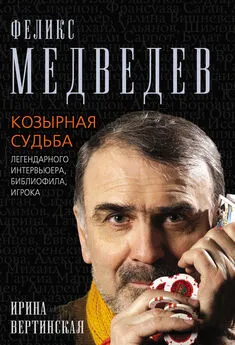 Ирина Вертинская - Феликс Медведев. Козырная судьба легендарного интервьюера, библиофила, игрока