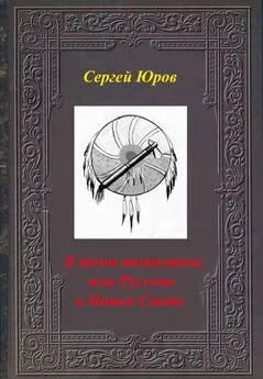 Сергей Юров - В тени томагавка, или Русские в Новом Свете