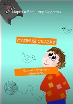 Мария Фадеева - Мапины сказки. Сказки обучалки и объяснялки