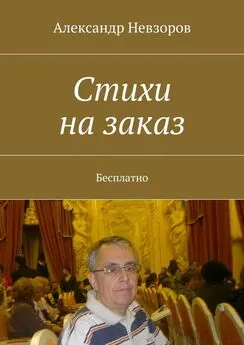 Александр Невзоров - Стихи на заказ. Бесплатно