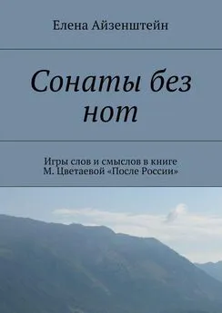 Елена Айзенштейн - Сонаты без нот. Игры слов и смыслов в книге М. Цветаевой «После России»