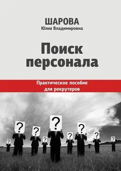 Юлия Шарова - Поиск персонала. Практическое пособие для рекрутеров