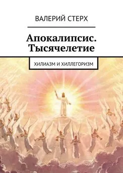 Валерий Стерх - Апокалипсис. Тысячелетие. Хилиазм и хиллегоризм