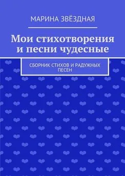 Марина Звёздная - Мои стихотворения и песни чудесные. Сборник стихов и радужных песен