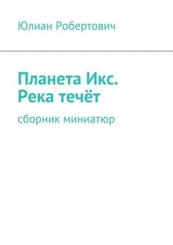 Юлиан Робертович - Планета Икс. Река течёт. Сборник миниатюр