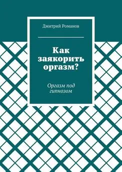 Дмитрий Романов - Как заякорить оргазм? Оргазм под гипнозом