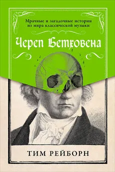 Тим Рейборн - Череп Бетховена: Мрачные и загадочные истории из мира классической музыки