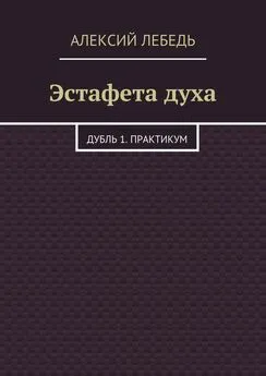 Алексий Лебедь - Эстафета духа. Дубль 1. Практикум