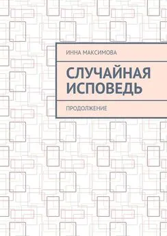 Инна Максимова - Случайная исповедь. Продолжение