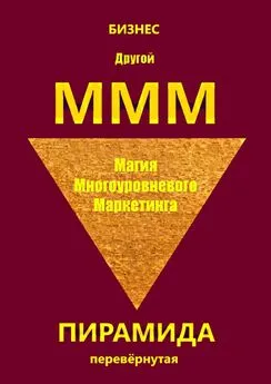 Бизнес - Другой МММ. Магия многоуровневого маркетинга. Пирамида перевёрнутая