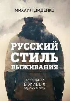 Михаил Диденко - Русский стиль выживания. Как остаться в живых одному в лесу