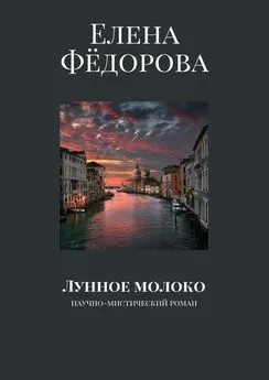 Елена Фёдорова - Лунное молоко. Научно-мистический роман