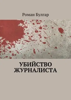 Роман Булгар - Убийство журналиста